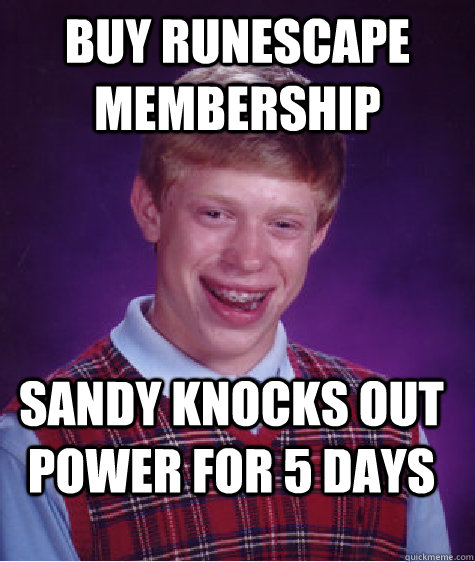 Buy Runescape MEmbership Sandy knocks out power for 5 days - Buy Runescape MEmbership Sandy knocks out power for 5 days  Bad Luck Brian