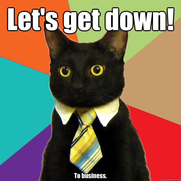 Let's get down! To business.  Business Cat