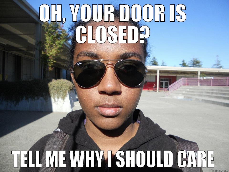 OH, YOUR DOOR IS CLOSED? TELL ME WHY I SHOULD CARE Misc