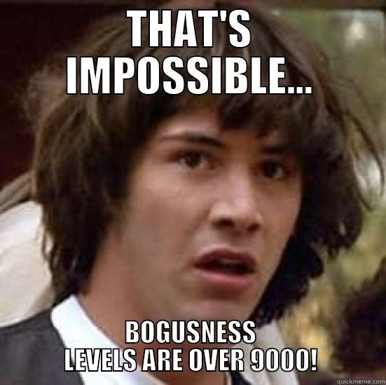 THAT'S IMPOSSIBLE... BOGUSNESS LEVELS ARE OVER 9000! conspiracy keanu