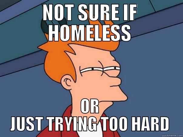 NOT SURE IF HOMELESS OR JUST TRYING TOO HARD Futurama Fry