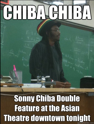 CHIBA CHIBA Sonny Chiba Double Feature at the Asian Theatre downtown tonight  Rasta Science Teacher