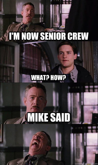 I'm now senior crew what? how? Mike said   JJ Jameson