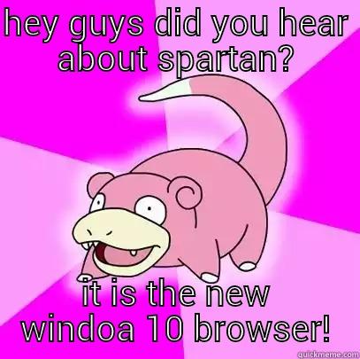 windows 10 is gonna have a new browser! - HEY GUYS DID YOU HEAR ABOUT SPARTAN? IT IS THE NEW WINDOA 10 BROWSER! Slowpoke