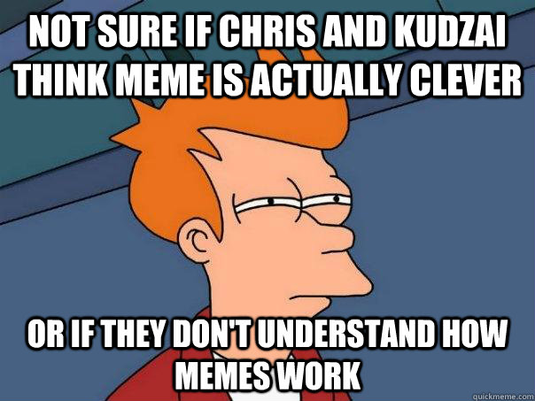 not sure if Chris and Kudzai think meme is actually clever or if they don't understand how memes work - not sure if Chris and Kudzai think meme is actually clever or if they don't understand how memes work  Futurama Fry