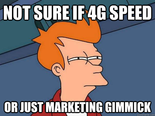 Not sure if 4G speed Or just marketing gimmick  Futurama Fry