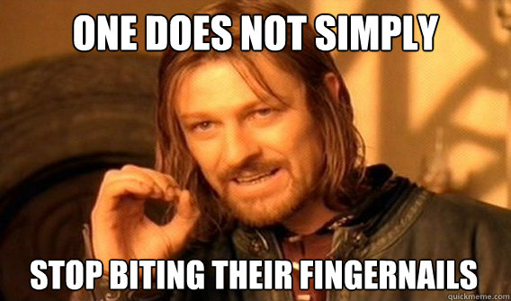 ONE DOES NOT SIMPLY STOP BITING THEIR FINGERNAILS  One Does Not Simply