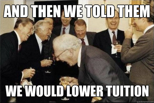 and then we told them we would lower tuition  Rich Old Men