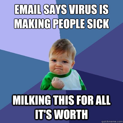 email says virus is making people sick milking this for all it's worth  Success Kid