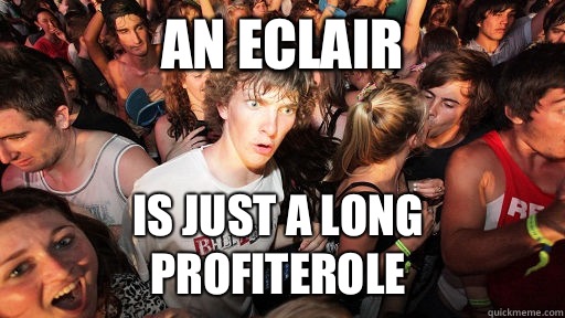 An eclair Is just a long profiterole - An eclair Is just a long profiterole  Sudden Clarity Clarence