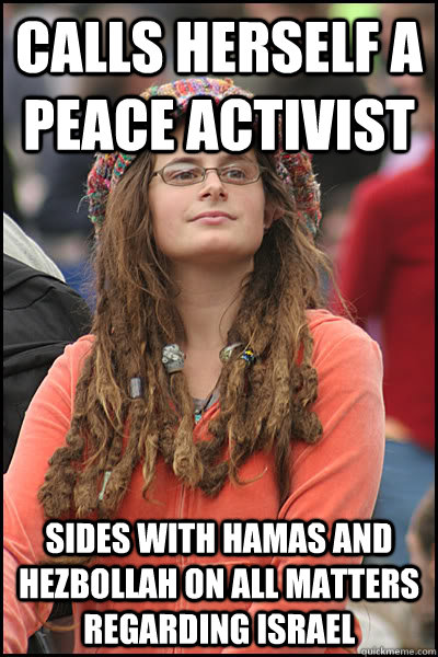 calls herself a peace activist sides with hamas and hezbollah on all matters regarding israel  College Liberal