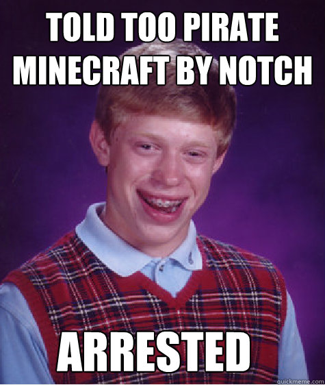 told too pirate minecraft by notch arrested   Bad Luck Brian