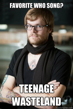 Favorite Who song? Teenage Wasteland  Hipster Barista