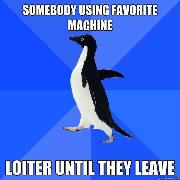 somebody using favorite machine loiter until they leave  Socially Awkward Penguin