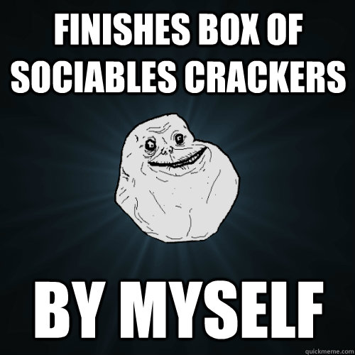 Finishes box of Sociables crackers by myself  Forever Alone