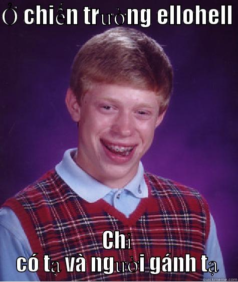 Ở CHIẾN TRƯỜNG ELLOHELL  CHỈ CÓ TẠ VÀ NGƯỜI GÁNH TẠ Bad Luck Brian