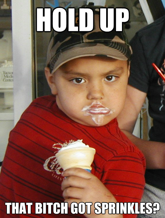 Hold up that bitch got sprinkles? - Hold up that bitch got sprinkles?  Ice Cream Kid Player