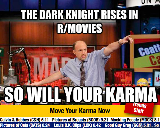 The Dark Knight Rises in r/movies So will your karma - The Dark Knight Rises in r/movies So will your karma  Mad Karma with Jim Cramer