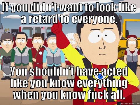 To death Team Sincerely Distress, Bitches! - IF YOU DIDN'T WANT TO LOOK LIKE A RETARD TO EVERYONE. YOU SHOULDN'T HAVE ACTED LIKE YOU KNOW EVERYTHING WHEN YOU KNOW FUCK ALL. Captain Hindsight