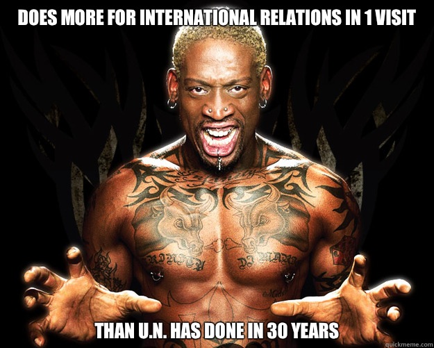 Does more for international relations in 1 visit Than U.N. has done in 30 years  Dennis Rodman