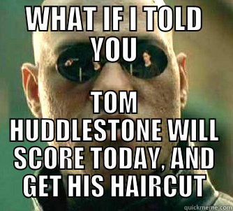 WHAT IF I TOLD YOU TOM HUDDLESTONE WILL SCORE TODAY, AND GET HIS HAIRCUT Matrix Morpheus