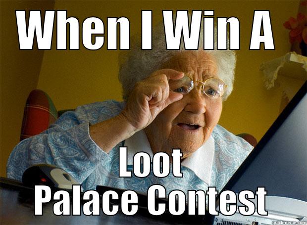 Loot Meme - WHEN I WIN A  LOOT PALACE CONTEST Grandma finds the Internet