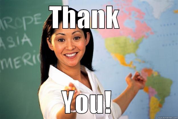 THANK  YOU! Unhelpful High School Teacher