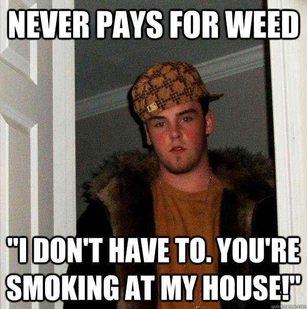 Never pays for weed 