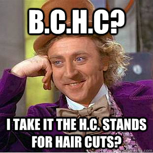 B.C.H.C? I take it the H.C. stands for Hair Cuts?  Creepy Wonka