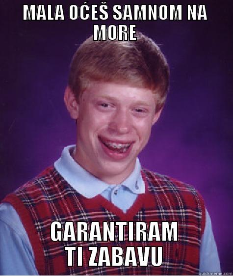 MALA OĆEŠ SAMNOM NA MORE GARANTIRAM TI ZABAVU Bad Luck Brian