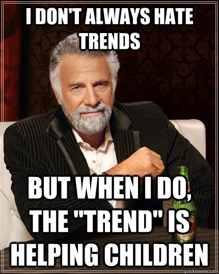 I don't always hate trends but when I do, the 