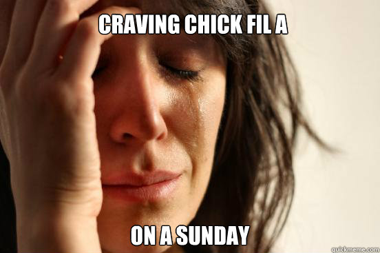 Craving chick fil a on a sunday  First World Problems