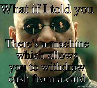 WHAT IF I TOLD YOU  THERE'S A MACHINE WHICH ALLOWS YOU TO WITHDRAW CASH FROM A CARD Matrix Morpheus