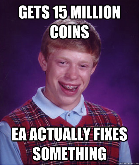 Gets 15 million coins EA actually fixes something  Bad Luck Brian