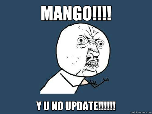 MANGO!!!! Y U NO UPDATE!!!!!! - MANGO!!!! Y U NO UPDATE!!!!!!  Y U No