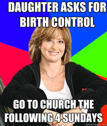 Daughter asks for birth control go to church the following 4 sundays  Sheltering Suburban Mom