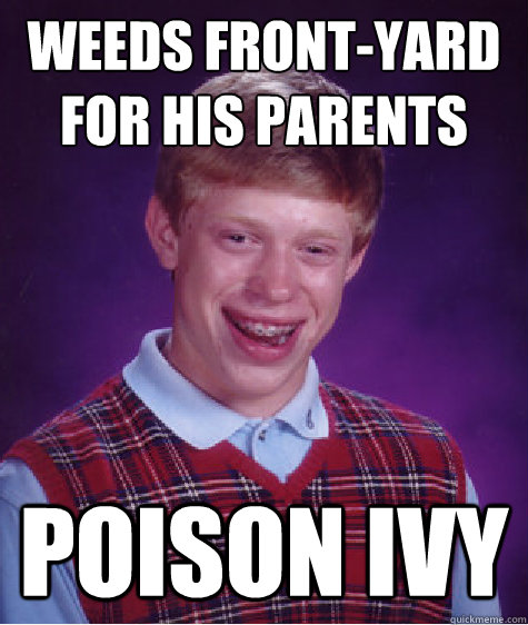 Weeds front-yard for his parents poison ivy  Bad Luck Brian