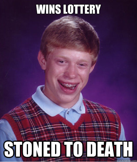 Wins lottery stoned to death  Bad Luck Brian