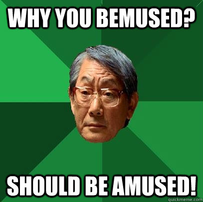 Why you bemused? Should be amused! - Why you bemused? Should be amused!  High Expectations Asian Father