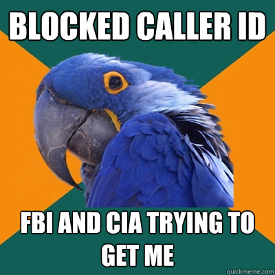 blocked caller id fbi and cia trying to get me  Paranoid Parrot