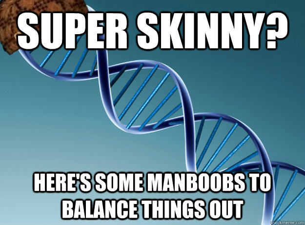 super skinny? here's some manboobs to balance things out  Scumbag Genetics