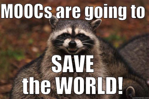 MOOCS ARE GOING TO  SAVE THE WORLD! Evil Plotting Raccoon