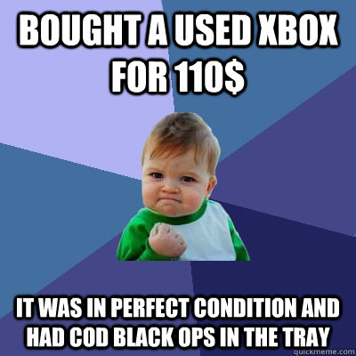 Bought a Used XBOX for 110$ It was in perfect condition and had COD Black Ops in the tray  Success Kid