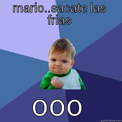 que transa compa - MARIO..SACATE LAS FRIAS OOO Success Kid