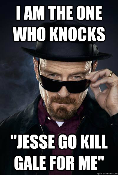 I am the one who knocks 