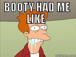 BOOTY HAD ME LIKE  - BOOTY HAD ME LIKE   Misc