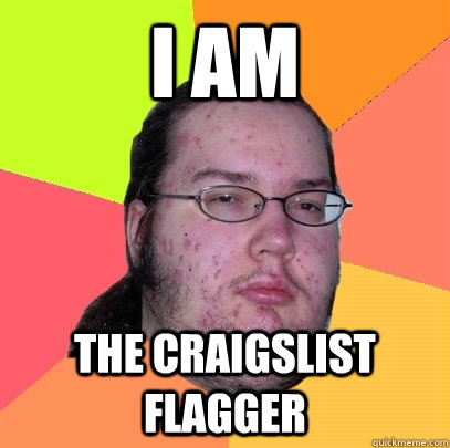 I am  the craigslist flagger  Butthurt Dweller