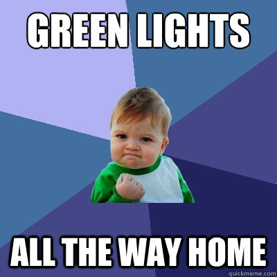 Green lights All the way home  Success Kid