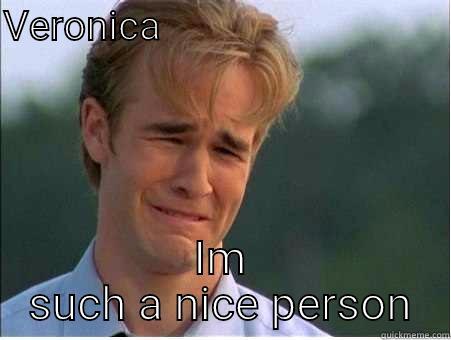 VERONICA                                 IM SUCH A NICE PERSON 1990s Problems