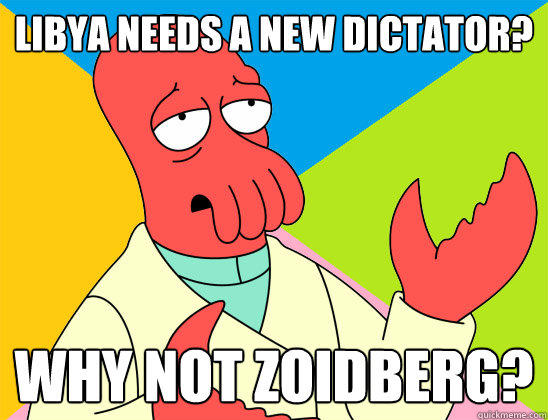 Libya needs a new dictator? why not zoidberg?  